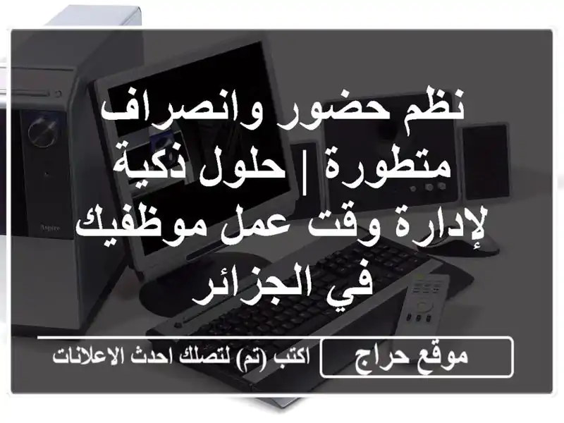 نظم حضور وانصراف متطورة | حلول ذكية لإدارة وقت عمل موظفيك في الجزائر