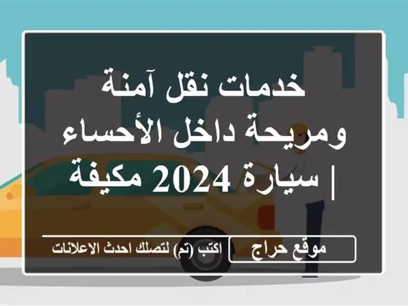 خدمات نقل آمنة ومريحة داخل الأحساء | سيارة 2024 مكيفة