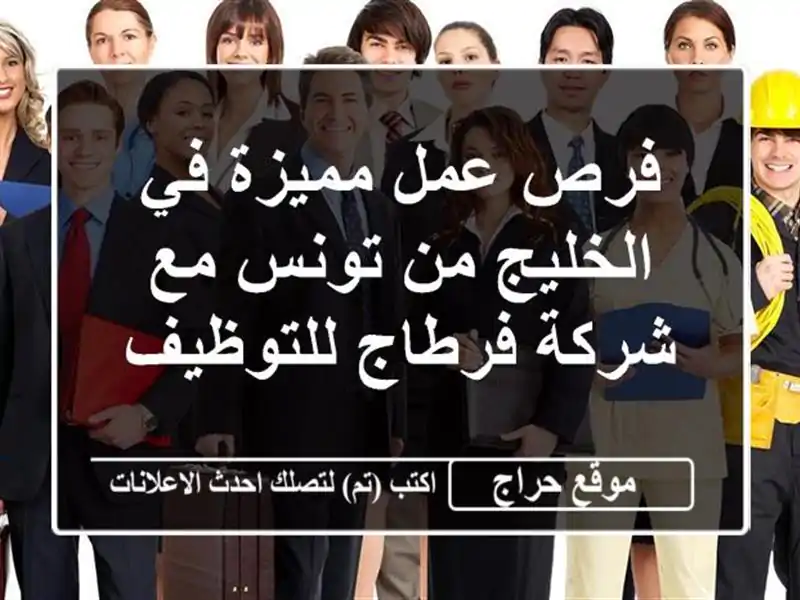 فرص عمل مميزة في الخليج من تونس مع شركة فرطاج للتوظيف