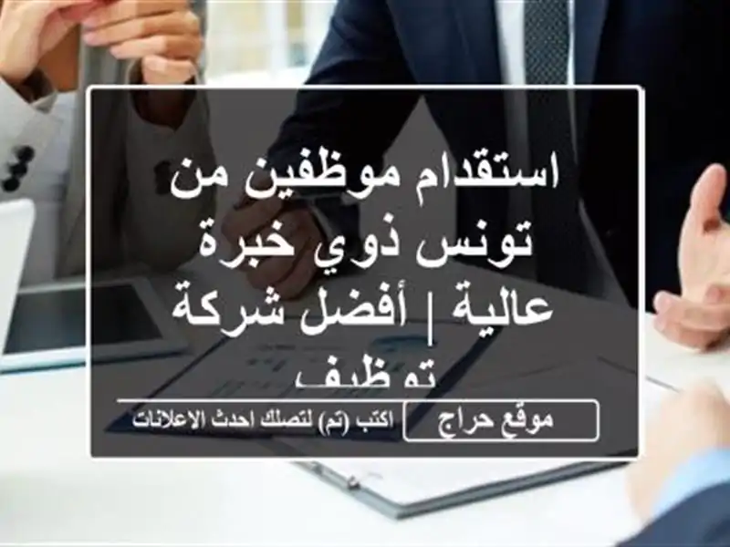 استقدام موظفين من تونس ذوي خبرة عالية | أفضل شركة توظيف