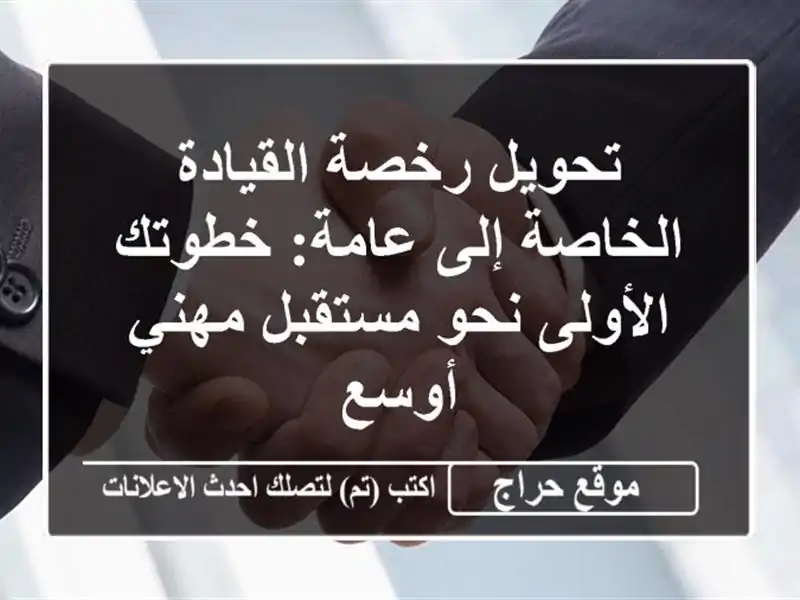 تحويل رخصة القيادة الخاصة إلى عامة:  خطوتك الأولى...
