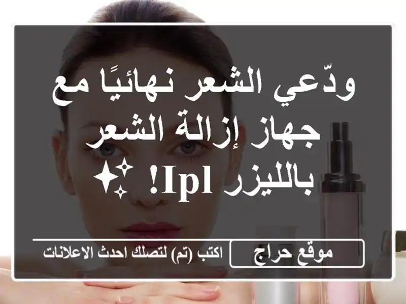 ودّعي الشعر نهائيًا مع جهاز إزالة الشعر بالليزر IPL! ✨