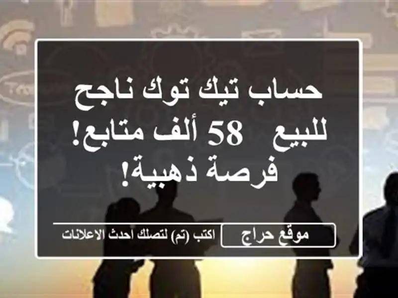 حساب تيك توك ناجح للبيع - 58 ألف متابع! فرصة ذهبية!