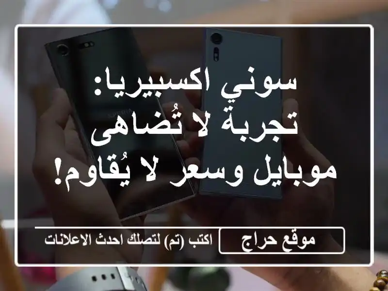 سوني اكسبيريا: تجربة لا تُضاهى - موبايل وسعر لا يُقاوم!