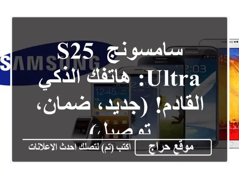 سامسونج S25 Ultra: هاتفك الذكي القادم! (جديد، ضمان، توصيل)