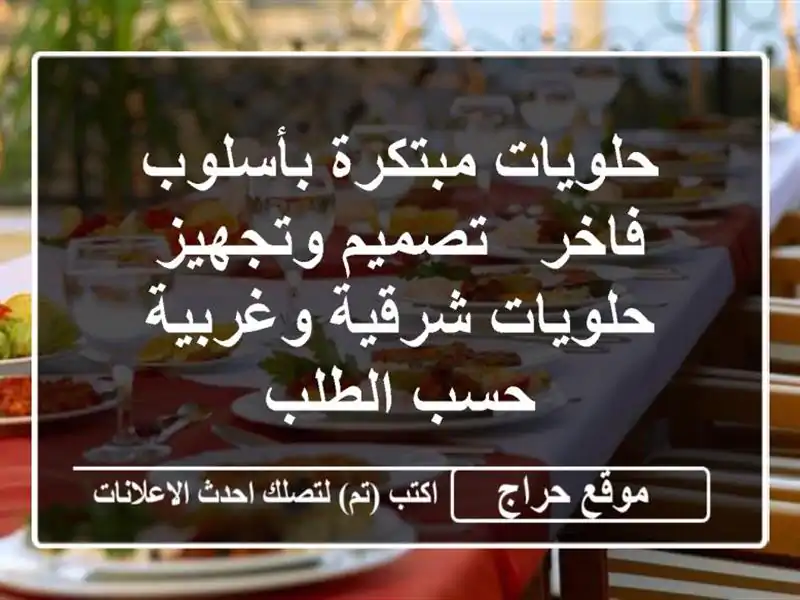 حلويات مبتكرة بأسلوب فاخر - تصميم وتجهيز حلويات شرقية وغربية حسب الطلب