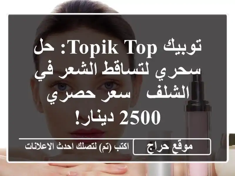 توبيك Topik Top: حل سحري لتساقط الشعر في الشلف - سعر حصري...