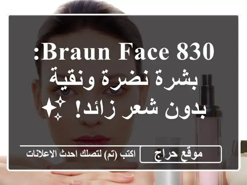 Braun Face 830: بشرة نضرة ونقية بدون شعر زائد! ✨