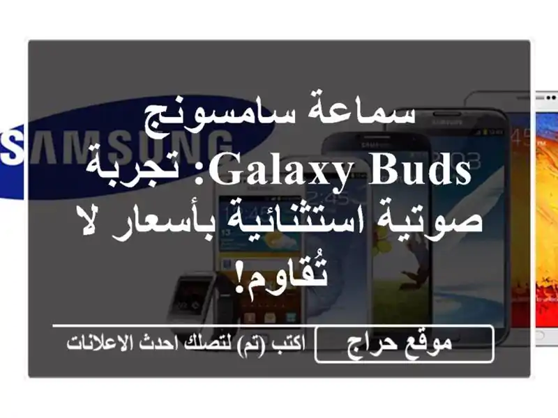 سماعة سامسونج Galaxy Buds: تجربة صوتية استثنائية بأسعار...