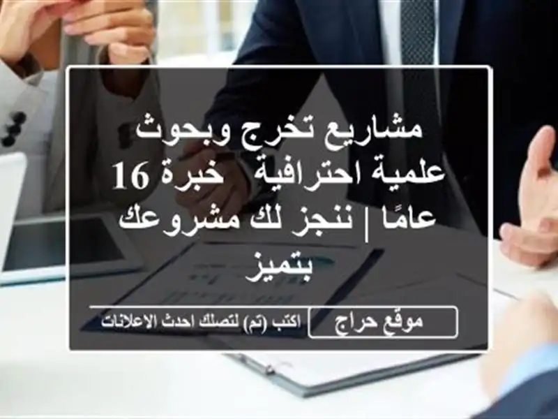 مشاريع تخرج وبحوث علمية احترافية - خبرة 16 عامًا |...