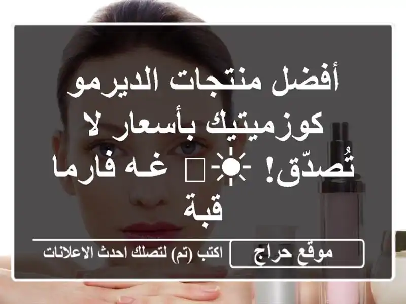 أفضل منتجات الديرمو كوزميتيك بأسعار لا تُصدّق! ☀️...