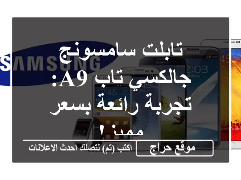 تابلت سامسونج جالكسي تاب A9: تجربة رائعة بسعر مميز!