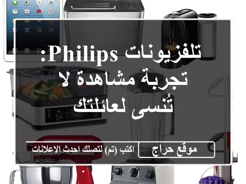  تلفزيونات Philips: تجربة مشاهدة لا تُنسى لعائلتك