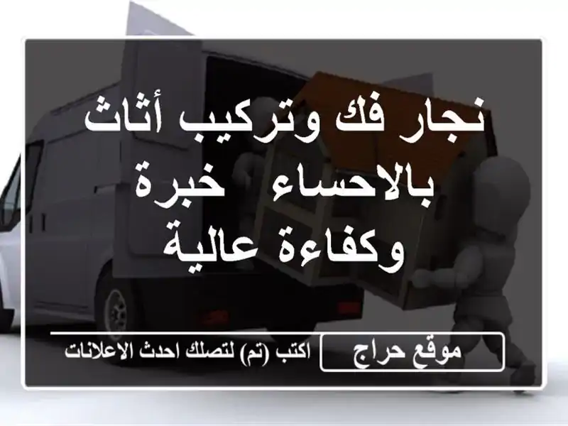 نجار فك وتركيب أثاث بالاحساء - خبرة وكفاءة عالية