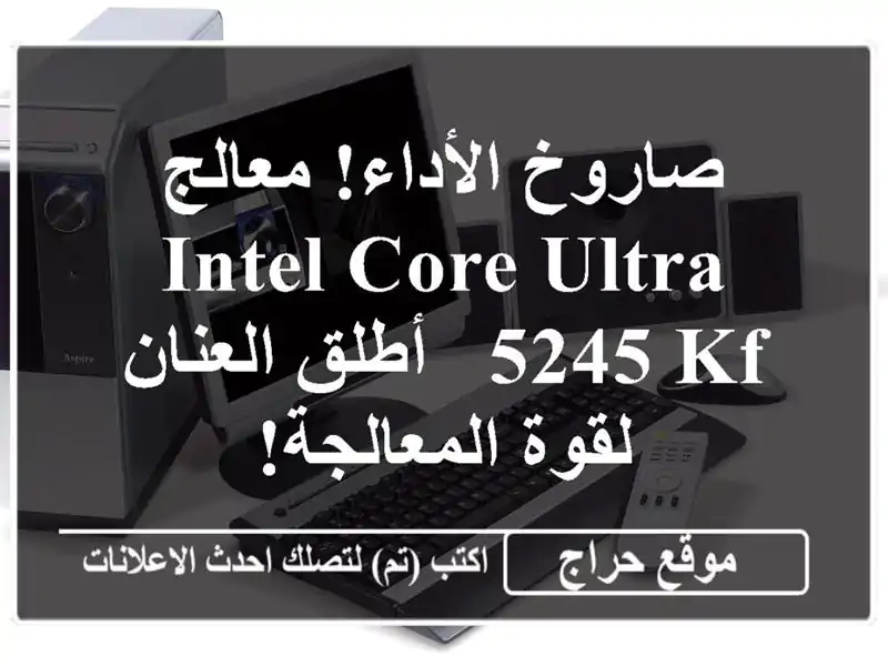 صاروخ الأداء! معالج Intel Core Ultra 5245 KF -  أطلق العنان...