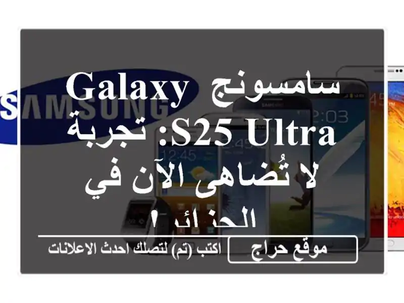 سامسونج Galaxy S25 Ultra: تجربة لا تُضاهى الآن في الجزائر!