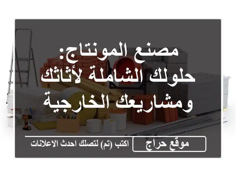 مصنع المونتاج: حلولك الشاملة لأثاثك ومشاريعك الخارجية
