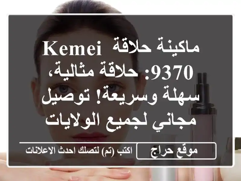 ماكينة حلاقة KEMEI 9370: حلاقة مثالية، سهلة وسريعة!...