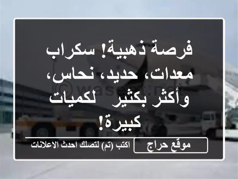 فرصة ذهبية! سكراب معدات، حديد، نحاس، وأكثر بكثير - لكميات كبيرة!