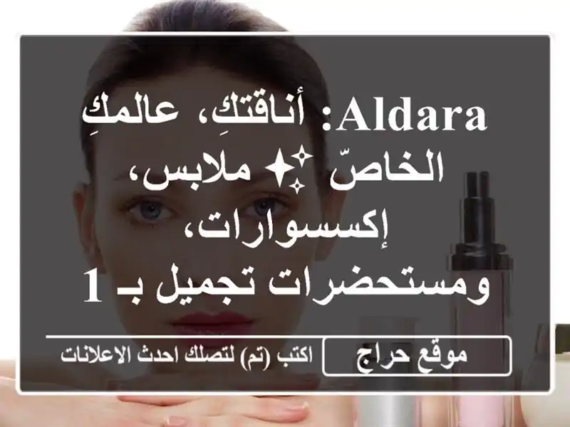 Aldara: أناقتكِ، عالمكِ الخاصّ ✨ ملابس، إكسسوارات، ومستحضرات تجميل بـ 125 فقط!