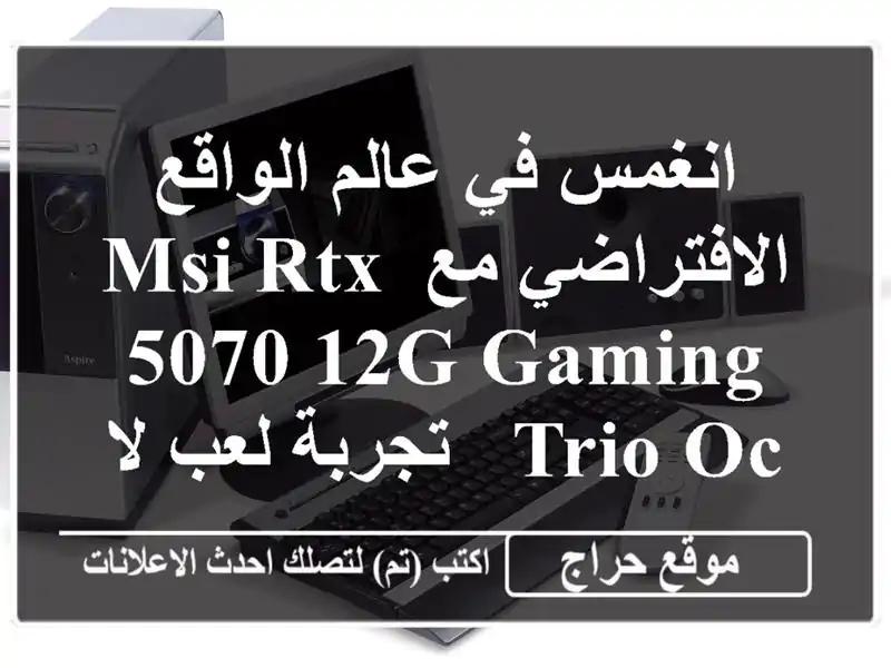 انغمس في عالم الواقع الافتراضي مع MSI RTX 5070 12G GAMING TRIO OC - تجربة لعب لا مثيل لها!