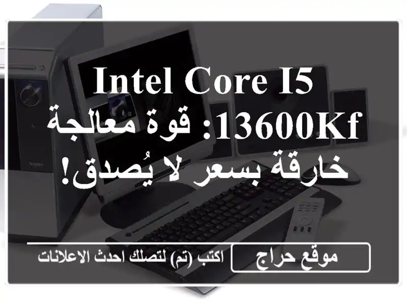 Intel Core i5-13600KF: قوة معالجة خارقة بسعر لا يُصدق!