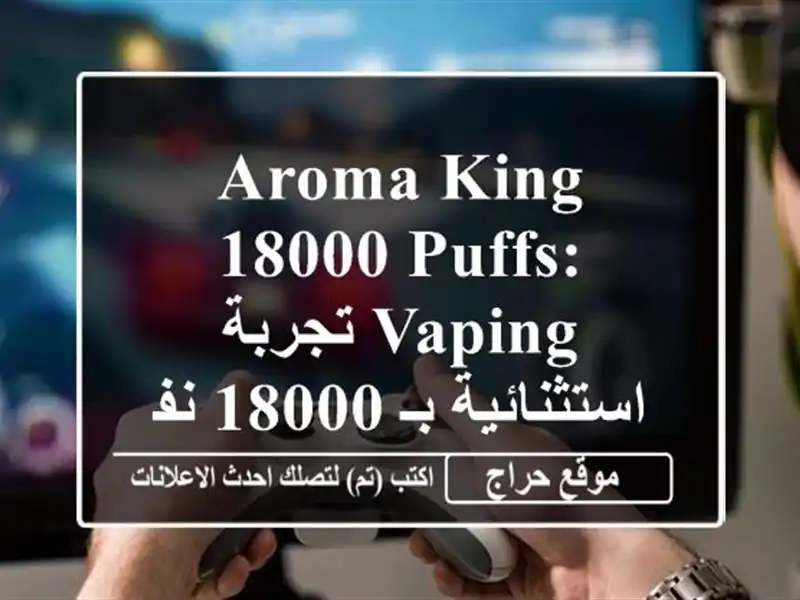 Aroma King 18000 Puffs: تجربة vaping استثنائية بـ 18000 نفسة!...
