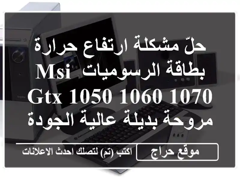حلّ مشكلة ارتفاع حرارة بطاقة الرسوميات MSI GTX 1050/1060/1070...