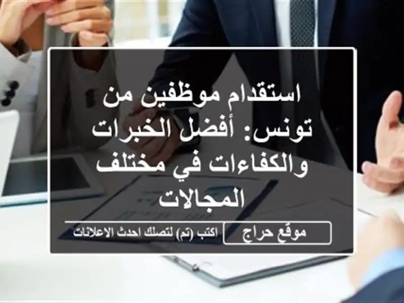 استقدام موظفين من تونس: أفضل الخبرات والكفاءات...