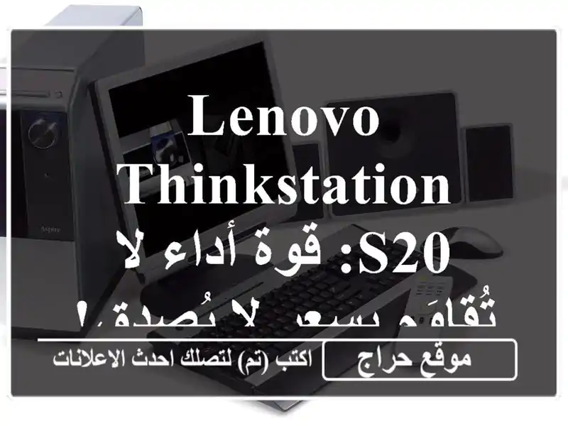 Lenovo ThinkStation S20: قوة أداء لا تُقاوَم بسعر لا يُصدق!