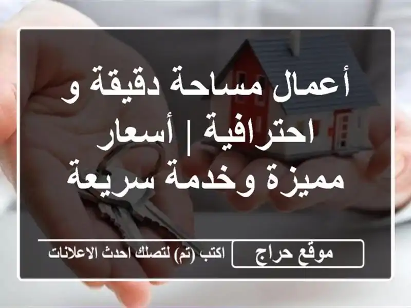 أعمال مساحة دقيقة و احترافية | أسعار مميزة وخدمة سريعة