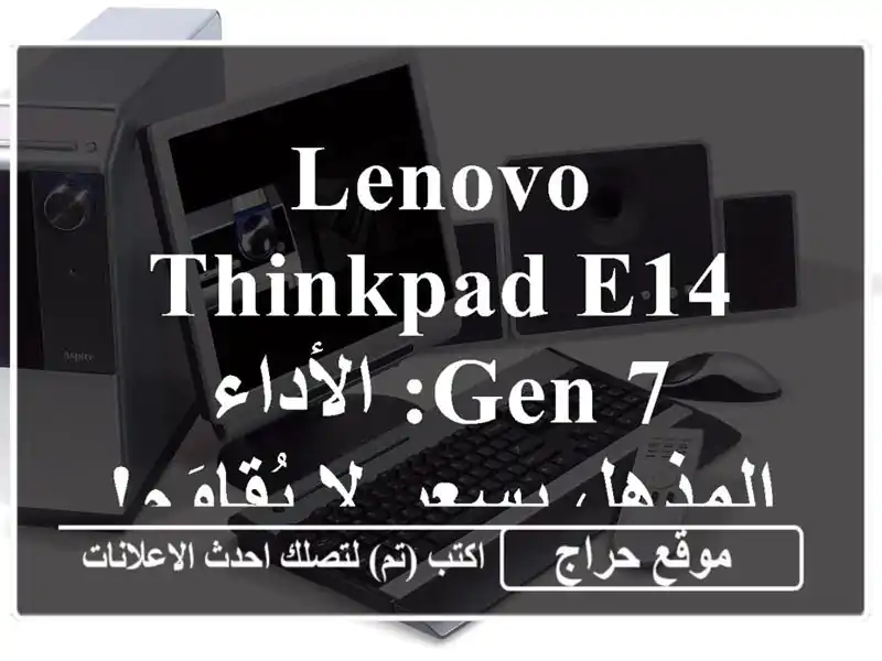 Lenovo ThinkPad E14 Gen 7: الأداء المذهل بسعر لا يُقاوَم!
