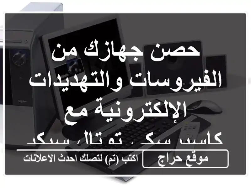حصن جهازك من الفيروسات والتهديدات الإلكترونية...