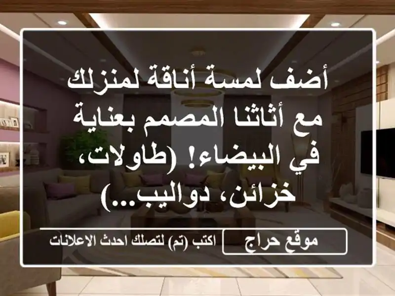 أضف لمسة أناقة  لمنزلك مع أثاثنا المصمم بعناية...