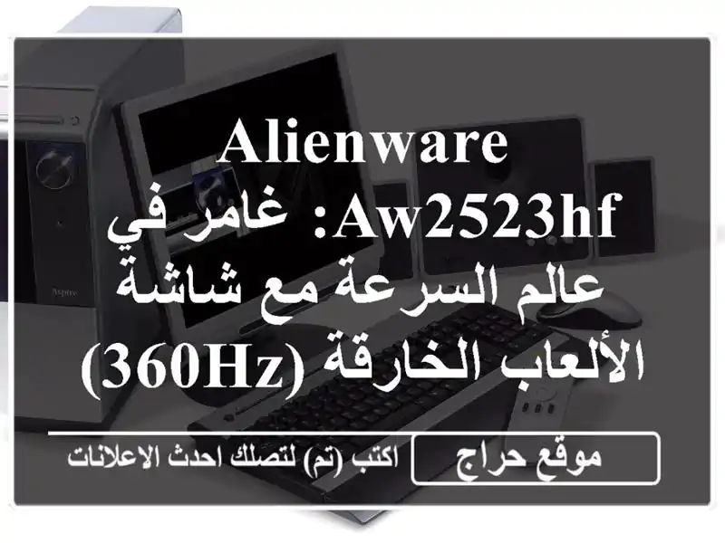 Alienware AW2523HF: غامر في عالم السرعة مع شاشة الألعاب...