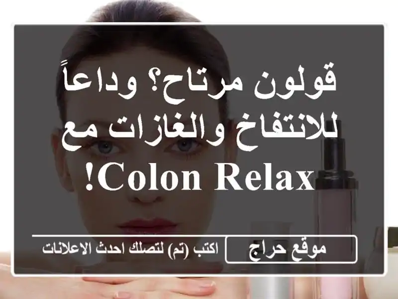 قولون مرتاح؟  وداعاً للانتفاخ والغازات مع Colon Relax!