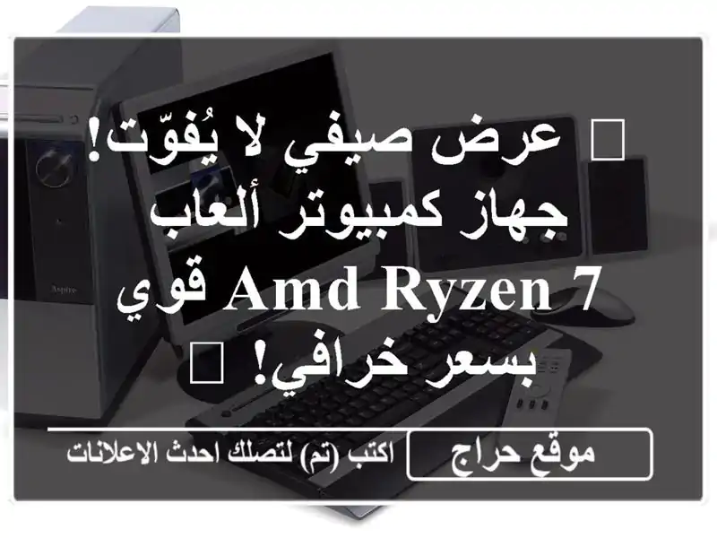 🔥 عرض صيفي لا يُفوّت! جهاز كمبيوتر ألعاب AMD Ryzen 7...