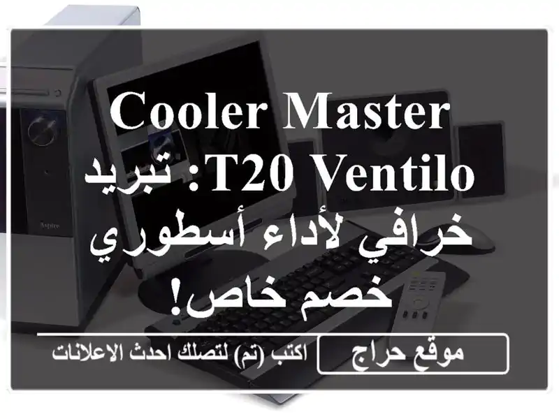 Cooler Master T20 Ventilo: تبريد خرافي لأداء أسطوري - خصم خاص!