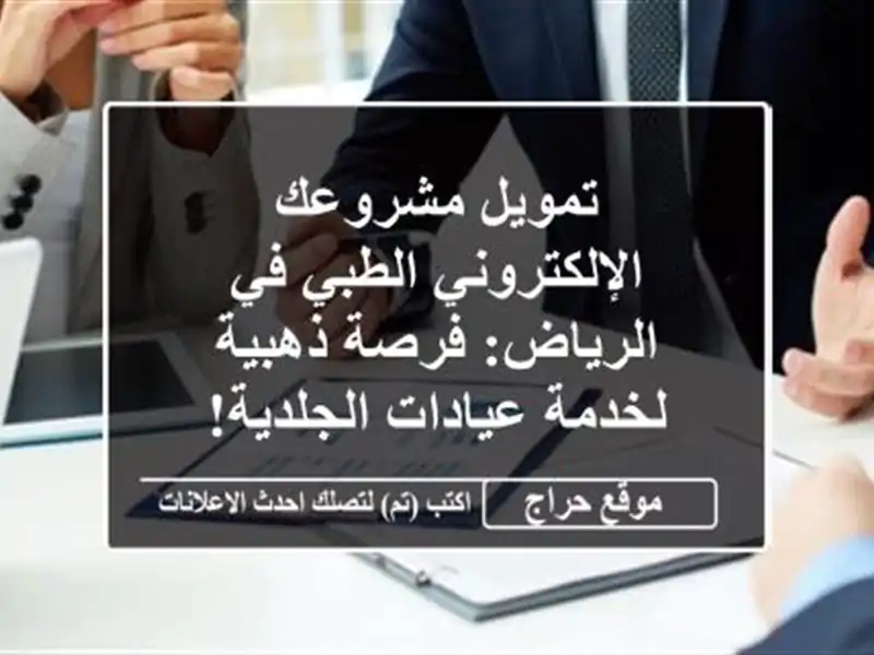 تمويل مشروعك الإلكتروني الطبي في الرياض: فرصة ذهبية لخدمة عيادات الجلدية!