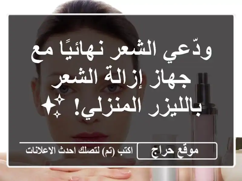 ودّعي الشعر نهائيًا مع جهاز إزالة الشعر...