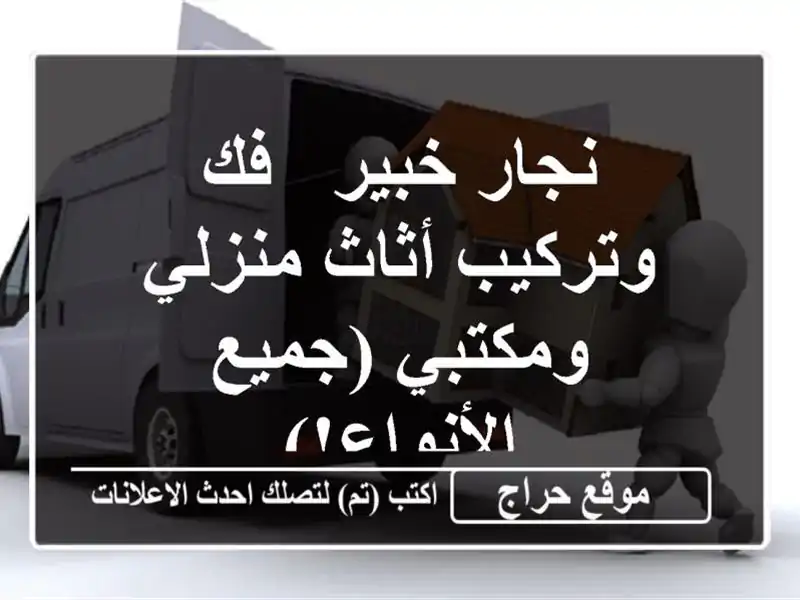 نجار خبير - فك وتركيب أثاث منزلي ومكتبي (جميع الأنواع!)