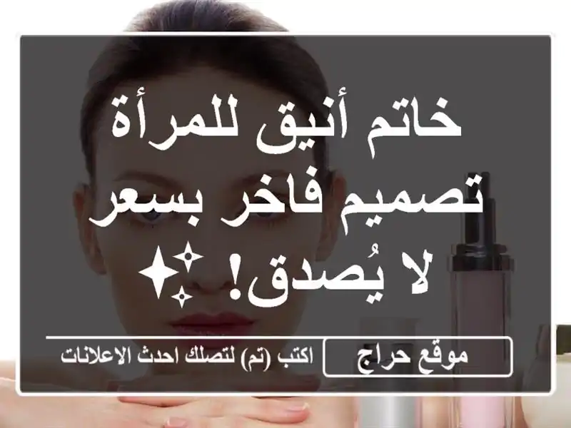 خاتم أنيق للمرأة - تصميم فاخر بسعر لا يُصدق! ✨