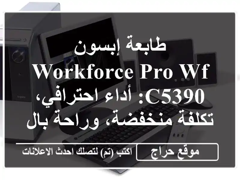 طابعة إبسون WorkForce Pro WF-C5390:  أداء احترافي، تكلفة...