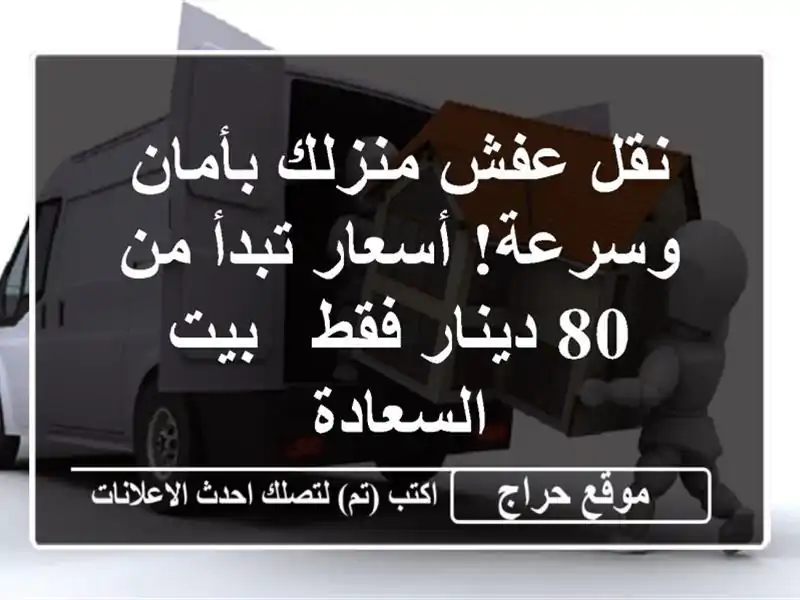 نقل عفش منزلك بأمان وسرعة! أسعار تبدأ من 80 دينار فقط...