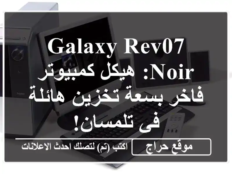 Galaxy REV07 Noir: هيكل كمبيوتر فاخر بسعة تخزين هائلة...