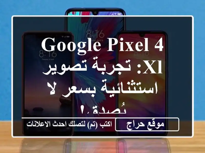 Google Pixel 4 XL: تجربة تصوير استثنائية بسعر لا يُصدق!
