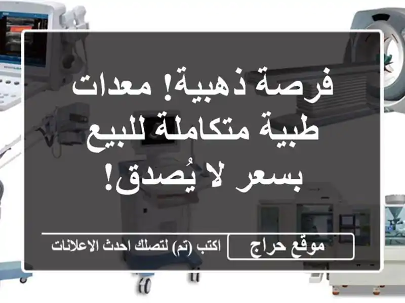 فرصة ذهبية! معدات طبية متكاملة للبيع بسعر لا يُصدق!