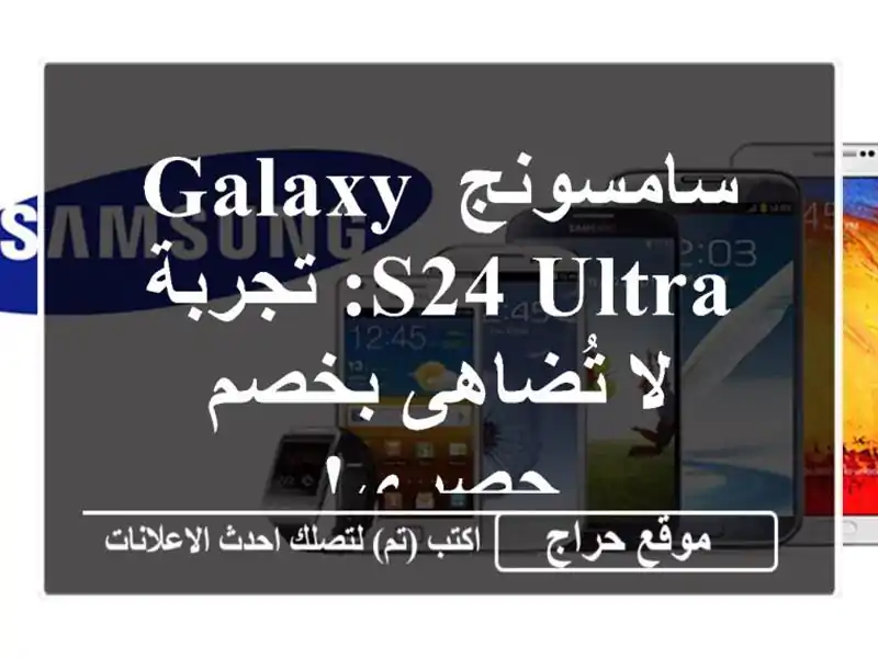 سامسونج Galaxy S24 Ultra: تجربة لا تُضاهى بخصم حصري!