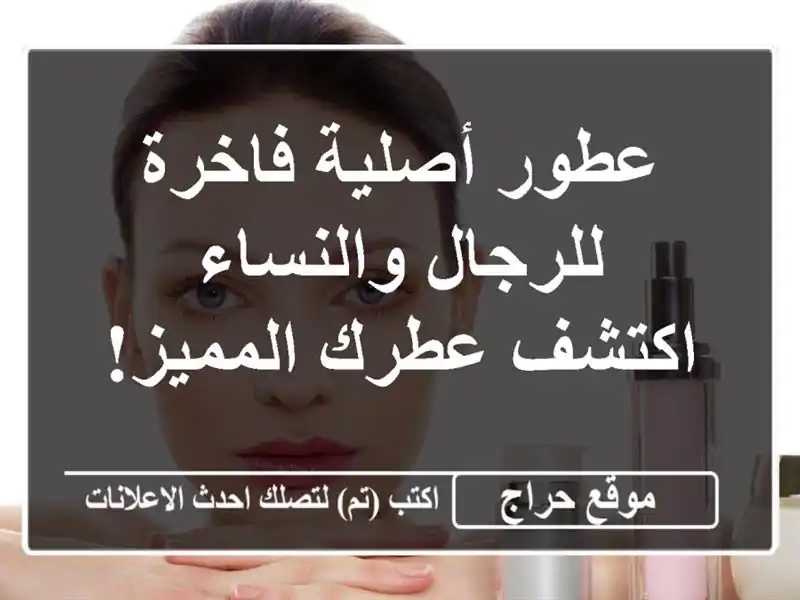 عطور أصلية فاخرة للرجال والنساء - اكتشف عطرك المميز!