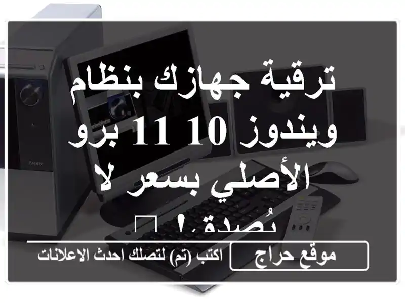 ترقية جهازك بنظام ويندوز 10/11 برو الأصلي بسعر لا...